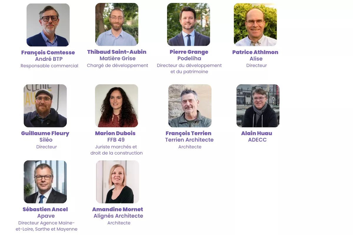 Alain Huau (ADECC), Amandine Mornet (Alignés Architecte), Pierre Grange (Podeliha), François Comtesse (André BTP), François Terrien (Terrien Architecte), Thibaud Saint-Aubin (Matière Grise), Guillaume Fleury (Siléo), Marion Dubois (FFB49), Patrice Athimon (Alise), Sébastien Ancel (Apave)
